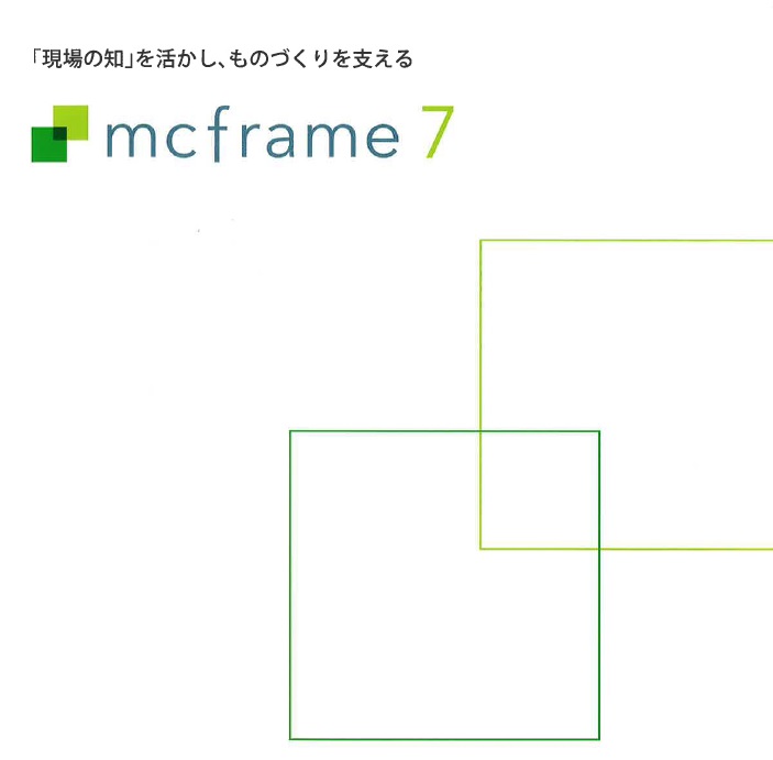 『現場の知」を活かし、ものづくりを支える　mcframe7 4　